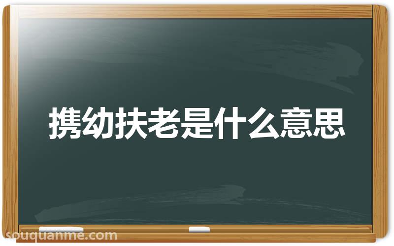 携幼扶老是什么意思 携幼扶老的拼音 携幼扶老的成语解释